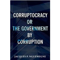Corruptocracy or The Government by Corruption - Corruptocracy or The Government by Corruption - jetzt bei oelder-buchhandlung.de kaufen