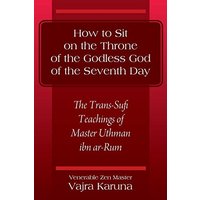 How to Sit on the Throne of the Godless God of the Seventh Day: The Trans-Sufi Teachings of Master Uthman ibn ar-Rum - How to Sit on the Throne of the Godless God of the Seventh Day: The Trans-Sufi Teachings of Master Uthman ibn ar-Rum - jetzt bei oelder-buchhandlung.de kaufen