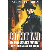 Covert War by Democrats Against Capitalism and Freedom - Covert War by Democrats Against Capitalism and Freedom - jetzt bei oelder-buchhandlung.de kaufen