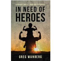 In Need of Heroes: A Father's Battle From Pain To Purpose - In Need of Heroes: A Father's Battle From Pain To Purpose - jetzt bei oelder-buchhandlung.de kaufen