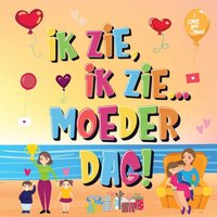 Ik Zie, Ik Zie...Moederdag!: Kun Jij De Dingen Vinden Waar Mama Van Houdt? | Een Superleuk Kijk- en Zoekboek Voor Kinderen Van 2-5 Jaar! - Ik Zie, Ik Zie...Moederdag!: Kun Jij De Dingen Vinden Waar Mama Van Houdt? | Een Superleuk Kijk- en Zoekboek Voor Kinderen Van 2-5 Jaar! - jetzt bei oelder-buchhandlung.de kaufen
