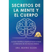 Secretos de La Mente y El Cuerpo: La guia Cientifica y Espiritual hacia la Salude y el Bienestar de Una Doctora Medica - Secretos de La Mente y El Cuerpo: La guia Cientifica y Espiritual hacia la Salude y el Bienestar de Una Doctora Medica - jetzt bei oelder-buchhandlung.de kaufen