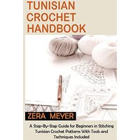 Tunisian Crochet Handbook: A Step-By-Step Guide for Beginners in Stitching Tunisian Crochet Patterns With Tools and Techniques Included - Tunisian Crochet Handbook: A Step-By-Step Guide for Beginners in Stitching Tunisian Crochet Patterns With Tools and Techniques Included - jetzt bei oelder-buchhandlung.de kaufen
