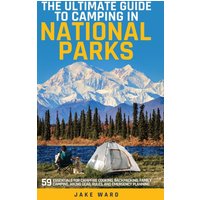 THE ULTIMATE GUIDE TO CAMPING IN NATIONAL PARKS: 59 ESSENTIALS FOR CAMPFIRE COOKING, BACKPACKING, FAMILY CAMPING, HIKING GEAR, AND EMERGENCY PLANNING - THE ULTIMATE GUIDE TO CAMPING IN NATIONAL PARKS: 59 ESSENTIALS FOR CAMPFIRE COOKING, BACKPACKING, FAMILY CAMPING, HIKING GEAR, AND EMERGENCY PLANNING - jetzt bei oelder-buchhandlung.de kaufen
