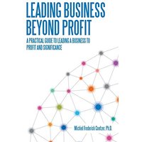 Leading Business Beyond Profit: A Practical Guide to Leading a Business to Profit and Significance - Leading Business Beyond Profit: A Practical Guide to Leading a Business to Profit and Significance - jetzt bei oelder-buchhandlung.de kaufen