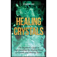 Healing Crystals: Beginner's Guide to Understanding the Healing Power of Crystals and Healing Stones - Healing Crystals: Beginner's Guide to Understanding the Healing Power of Crystals and Healing Stones - jetzt bei oelder-buchhandlung.de kaufen