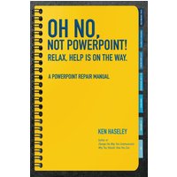 Oh No, Not PowerPoint! Relax, Help Is on the Way.: A PowerPoint Repair Manual - Oh No, Not PowerPoint! Relax, Help Is on the Way.: A PowerPoint Repair Manual - jetzt bei oelder-buchhandlung.de kaufen