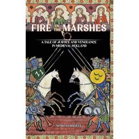 Fire in the Marshes: A Tale of Justice and Vengeance in Medieval Holland - Fire in the Marshes: A Tale of Justice and Vengeance in Medieval Holland - jetzt bei oelder-buchhandlung.de kaufen