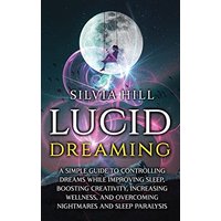 Lucid Dreaming: A Simple Guide to Controlling Dreams While Improving Sleep, Boosting Creativity, Increasing Wellness, and Overcoming Nightmares and Sleep Paralysis - Lucid Dreaming: A Simple Guide to Controlling Dreams While Improving Sleep, Boosting Creativity, Increasing Wellness, and Overcoming Nightmares and Sleep Paralysis - jetzt bei oelder-buchhandlung.de kaufen