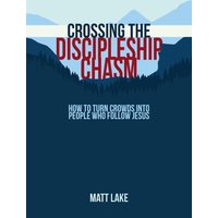 Crossing the Discipleship Chasm: How To Turn Crowds Into People Who Follow Jesus - Crossing the Discipleship Chasm: How To Turn Crowds Into People Who Follow Jesus - jetzt bei oelder-buchhandlung.de kaufen