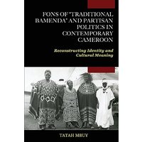 Fons of Traditional Bamenda and Partisan Politics in Contemporary Cameroon: Reconstructing Identity and Cultural Meaning - Fons of Traditional Bamenda and Partisan Politics in Contemporary Cameroon: Reconstructing Identity and Cultural Meaning - jetzt bei oelder-buchhandlung.de kaufen