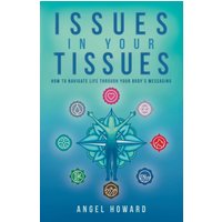 Issues in Your Tissues: How to Navigate Life through Your Body’s Messaging - Issues in Your Tissues: How to Navigate Life through Your Body’s Messaging - jetzt bei oelder-buchhandlung.de kaufen