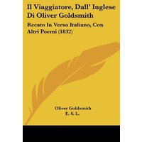 Il Viaggiatore, Dall' Inglese Di Oliver Goldsmith: Recato In Verso Italiano, Con Altri Poemi (1832)