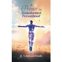 A Primer in Transformed Personhood - A Primer in Transformed Personhood - jetzt bei oelder-buchhandlung.de kaufen