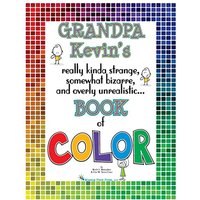 Grandpa Kevin's...Book of COLOR: really kinda strange, somewhat bizarre and overly unrealistic.. - Grandpa Kevin's...Book of COLOR: really kinda strange, somewhat bizarre and overly unrealistic.. - jetzt bei oelder-buchhandlung.de kaufen
