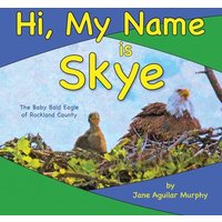 Hi, My Name is Skye: The Baby Bald Eagle of Rockland County - Hi, My Name is Skye: The Baby Bald Eagle of Rockland County - jetzt bei oelder-buchhandlung.de kaufen
