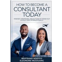 How To Become A Consultant Today: Mindset, Strategies, And Actions To Stand Out Locally And Internationally - How To Become A Consultant Today: Mindset, Strategies, And Actions To Stand Out Locally And Internationally - jetzt bei oelder-buchhandlung.de kaufen