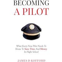 Becoming A Pilot: What Every New Pilot Needs To Know To Save Time And Money In Flight School - Becoming A Pilot: What Every New Pilot Needs To Know To Save Time And Money In Flight School - jetzt bei oelder-buchhandlung.de kaufen