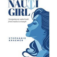 Nauti Girl: Navigating My Naked Truth from Trauma to Triumph - Nauti Girl: Navigating My Naked Truth from Trauma to Triumph - jetzt bei oelder-buchhandlung.de kaufen