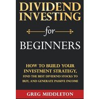 Dividend Investing for Beginners: How to Build Your Investment Strategy, Find the Best Dividend Stocks to Buy, and Generate Passive Income - Dividend Investing for Beginners: How to Build Your Investment Strategy, Find the Best Dividend Stocks to Buy, and Generate Passive Income - jetzt bei oelder-buchhandlung.de kaufen