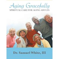 Aging Gracefully: Spiritual Care for Aging Adults - Aging Gracefully: Spiritual Care for Aging Adults - jetzt bei oelder-buchhandlung.de kaufen