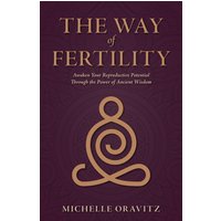 The Way of Fertility: Awaken Your Reproductive Potential through the Transformative Power of Ancient Wisdom - The Way of Fertility: Awaken Your Reproductive Potential through the Transformative Power of Ancient Wisdom - jetzt bei oelder-buchhandlung.de kaufen