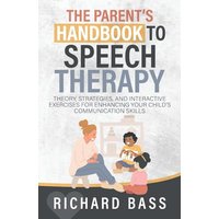The Parent's Handbook to Speech Therapy: Theory, Strategies, and Interactive Exercises for Enhancing your Child's Communication Skills (Successful Parenting) - The Parent's Handbook to Speech Therapy: Theory, Strategies, and Interactive Exercises for Enhancing your Child's Communication Skills (Successful Parenting) - jetzt bei oelder-buchhandlung.de kaufen