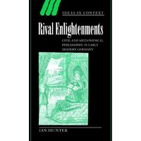 Rival Enlightenments: Civil and Metaphysical Philosophy in Early Modern Germany (Ideas in Context, Band 60)
