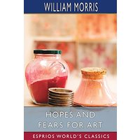 Hopes and Fears for Art (Esprios Classics)