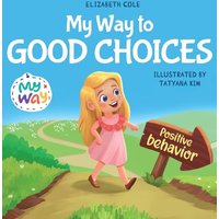 My Way to Good Choices: Children's Book about Positive Behavior and Understanding Consequences that Teaches Kids to Choose, Take Responsibility, ... (My Way: Social Emotional Books for Kids) - My Way to Good Choices: Children's Book about Positive Behavior and Understanding Consequences that Teaches Kids to Choose, Take Responsibility, ... (My Way: Social Emotional Books for Kids) - jetzt bei oelder-buchhandlung.de kaufen