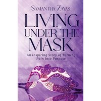 Living Under the Mask: An Inspiring Story of Turning Pain into Purpose - Living Under the Mask: An Inspiring Story of Turning Pain into Purpose - jetzt bei oelder-buchhandlung.de kaufen