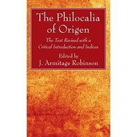 The Philocalia of Origen: The Text Revised with a Critical Introduction and Indices