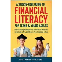 A Stress-Free Guide to Financial Literacy for Teens and Young Adults: Master Money Management, Avoid Costly Mistakes, Invest Like a Pro, and Secure Your Financial Future - A Stress-Free Guide to Financial Literacy for Teens and Young Adults: Master Money Management, Avoid Costly Mistakes, Invest Like a Pro, and Secure Your Financial Future - jetzt bei oelder-buchhandlung.de kaufen