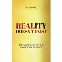 REALITY DOESN'T EXIST: The Missing Bit to the Law of Abundance - REALITY DOESN'T EXIST: The Missing Bit to the Law of Abundance - jetzt bei oelder-buchhandlung.de kaufen
