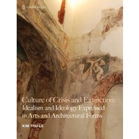 Culture of Crisis and Extinction: Idealism and Ideology Expressed in Arts and Architectural Forms - Culture of Crisis and Extinction: Idealism and Ideology Expressed in Arts and Architectural Forms - jetzt bei oelder-buchhandlung.de kaufen