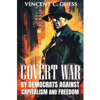 COVERT WAR BY DEMOCRATS AGAINST CAPITALISM AND FREEDOM - COVERT WAR BY DEMOCRATS AGAINST CAPITALISM AND FREEDOM - jetzt bei oelder-buchhandlung.de kaufen