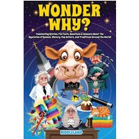 Wonder Why? Fascinating Stories, Curious Facts and Answers About the Mysteries of Science, History, Pop Culture, and Traditions Around the World!: Interesting Tales for Curious Minds - Wonder Why? Fascinating Stories, Curious Facts and Answers About the Mysteries of Science, History, Pop Culture, and Traditions Around the World!: Interesting Tales for Curious Minds - jetzt bei oelder-buchhandlung.de kaufen