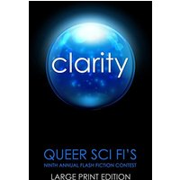 Clarity: Queer Sci Fi's 9th Annual Flash Fiction Contest (Queer Sci Fi's Flash Fiction Contest, Band 9) - Clarity: Queer Sci Fi's 9th Annual Flash Fiction Contest (Queer Sci Fi's Flash Fiction Contest, Band 9) - jetzt bei oelder-buchhandlung.de kaufen