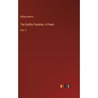 The Earthly Paradise. A Poem: Part. II