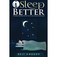 I Sleep Better: Discover The Effective Methods To Cure Insomnia Naturally, Overcome And Get Plenty of Sleep Each Night, Let's Heal and Deserve To Say Good Night!, Restful Life, Sleep Smarter - I Sleep Better: Discover The Effective Methods To Cure Insomnia Naturally, Overcome And Get Plenty of Sleep Each Night, Let's Heal and Deserve To Say Good Night!, Restful Life, Sleep Smarter - jetzt bei oelder-buchhandlung.de kaufen