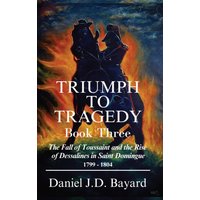 Triumph To Tragedy - Book Three: The Fall of Toussaint and Rise of Dessalines in Saint Domingue - Triumph To Tragedy - Book Three: The Fall of Toussaint and Rise of Dessalines in Saint Domingue - jetzt bei oelder-buchhandlung.de kaufen