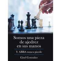 Somos Una Pieza De Ajedrez En Sus Manos: Y Abba Nunca Pierde - Somos Una Pieza De Ajedrez En Sus Manos: Y Abba Nunca Pierde - jetzt bei oelder-buchhandlung.de kaufen
