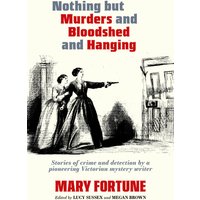 Nothing But Murders and Bloodshed and Hanging: Stories of crime and detection by a pioneering Victorian mystery writer - Nothing But Murders and Bloodshed and Hanging: Stories of crime and detection by a pioneering Victorian mystery writer - jetzt bei oelder-buchhandlung.de kaufen