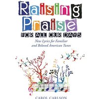 Raising Praise for All Our Days: New Lyrics for Familiar and Beloved American Tunes - Raising Praise for All Our Days: New Lyrics for Familiar and Beloved American Tunes - jetzt bei oelder-buchhandlung.de kaufen
