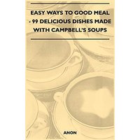 Easy Ways to Good Meal - 99 Delicious Dishes Made With Campbell's Soups