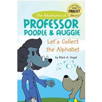 The Adventures of Professor Poodle and Auggie: Let's Collect the Alphabet - The Adventures of Professor Poodle and Auggie: Let's Collect the Alphabet - jetzt bei oelder-buchhandlung.de kaufen