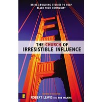 The Church of Irresistible Influence: Bridge-Building Stories to Help Reach Your Community