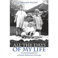 All the Days of My Life: The Autobiography of a Pioneer Missionary in Europe - All the Days of My Life: The Autobiography of a Pioneer Missionary in Europe - jetzt bei oelder-buchhandlung.de kaufen