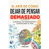 El Arte de Como Dejar de Pensar Demasiado: Guía de Ejercicios y Técnicas para Aliviar la Ansiedad y la Negatividad y Sentir Paz - El Arte de Como Dejar de Pensar Demasiado: Guía de Ejercicios y Técnicas para Aliviar la Ansiedad y la Negatividad y Sentir Paz - jetzt bei oelder-buchhandlung.de kaufen