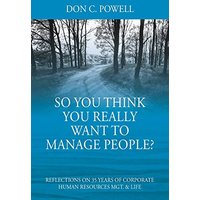 So You Think You Really Want To Manage People? Excerpts from 35 Years of Corporate Human Resources Mgt. & Life - So You Think You Really Want To Manage People? Excerpts from 35 Years of Corporate Human Resources Mgt. & Life - jetzt bei oelder-buchhandlung.de kaufen